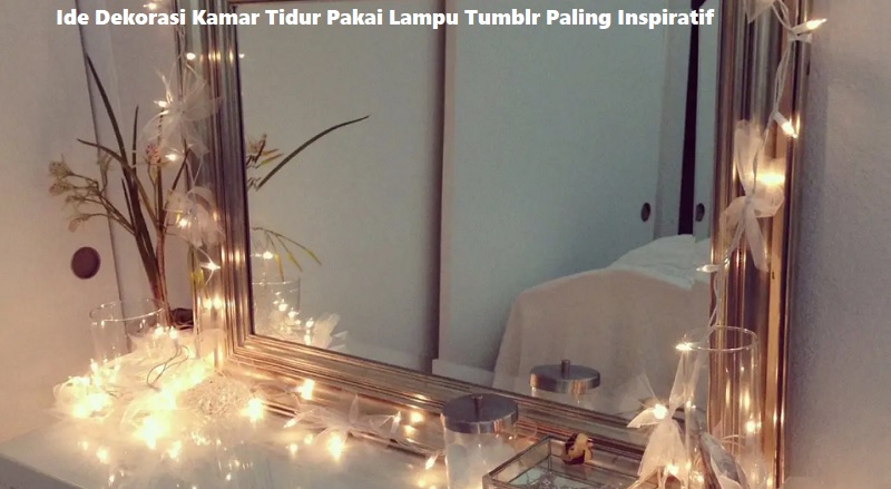 Ide Dekorasi Kamar Tidur Pakai Lampu Tumblr Paling Inspiratif